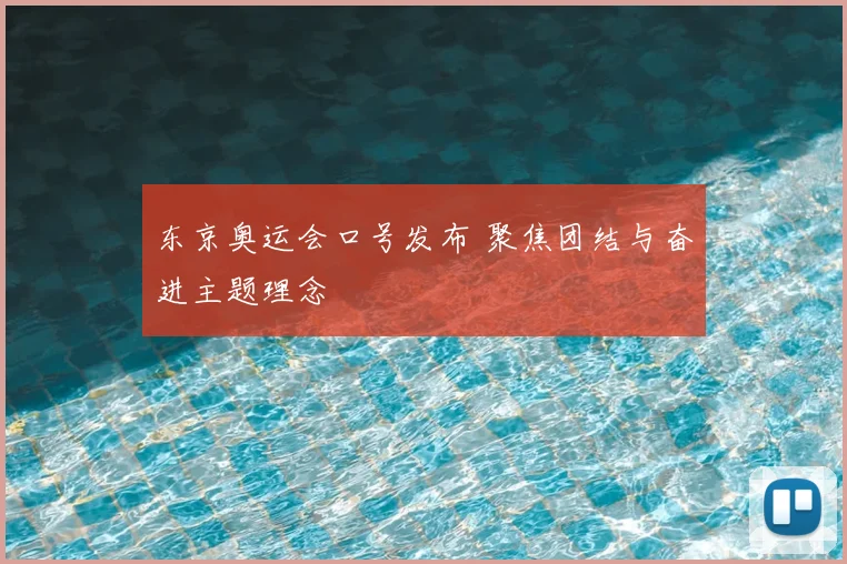 东京奥运会口号发布 聚焦团结与奋进主题理念