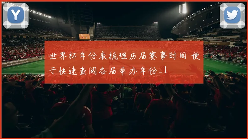 世界杯年份表梳理历届赛事时间 便于快速查阅各届举办年份_1