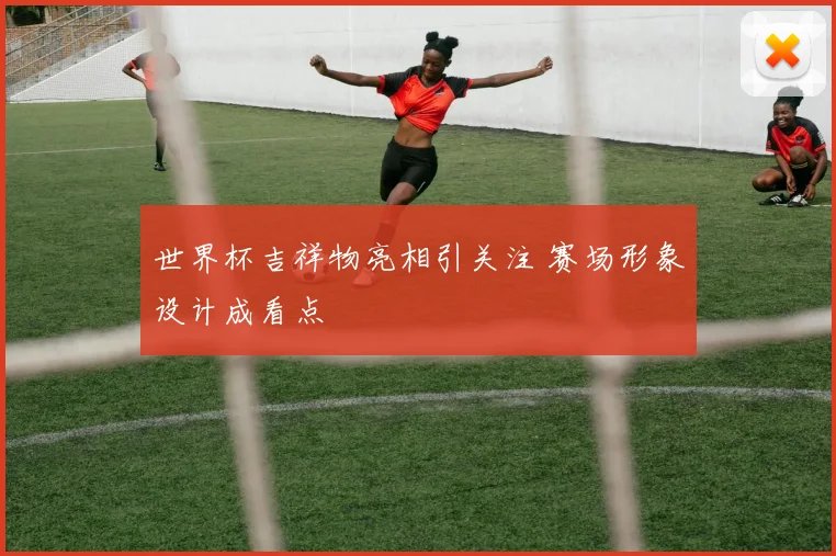 世界杯吉祥物亮相引关注 赛场形象设计成看点