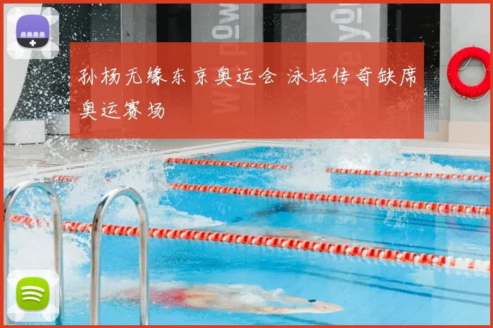 孙杨无缘东京奥运会 泳坛传奇缺席奥运赛场