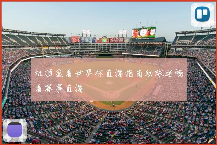 机顶盒看世界杯直播指南助球迷畅看赛事直播