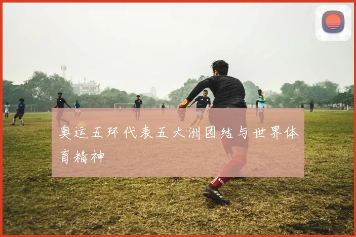 奥运五环代表五大洲团结与世界体育精神